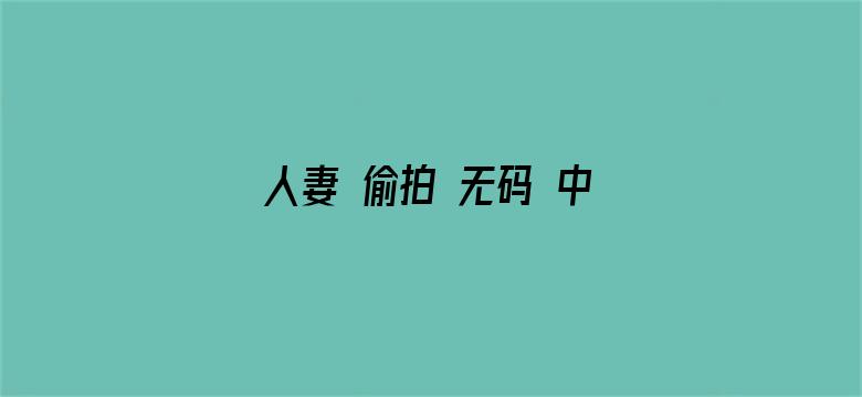 人妻 偷拍 无码 中文字幕